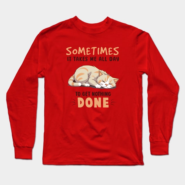 Sometimes It Takes Me All Day To Get Nothing Done Long Sleeve T-Shirt by KayBee Gift Shop